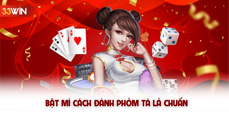 Bật mí cách đánh Phỏm Tá Lả chuẩn 