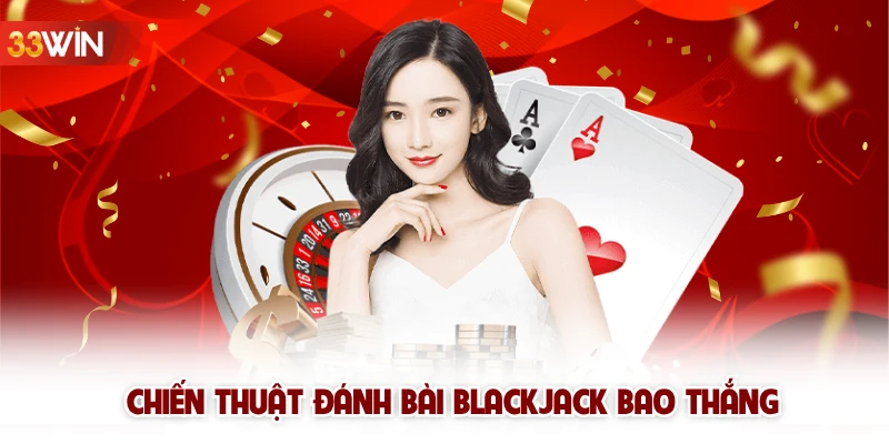 Chiến thuật đánh bài BlackJack bao thắng 