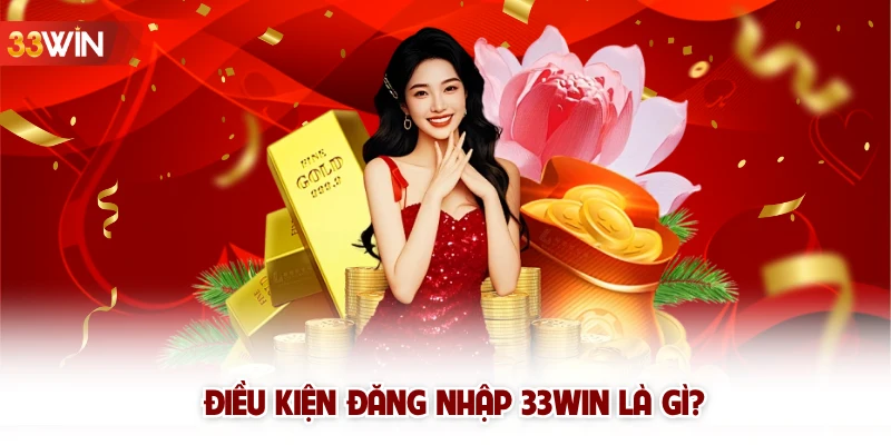 Điều kiện đăng nhập 33win là gì?