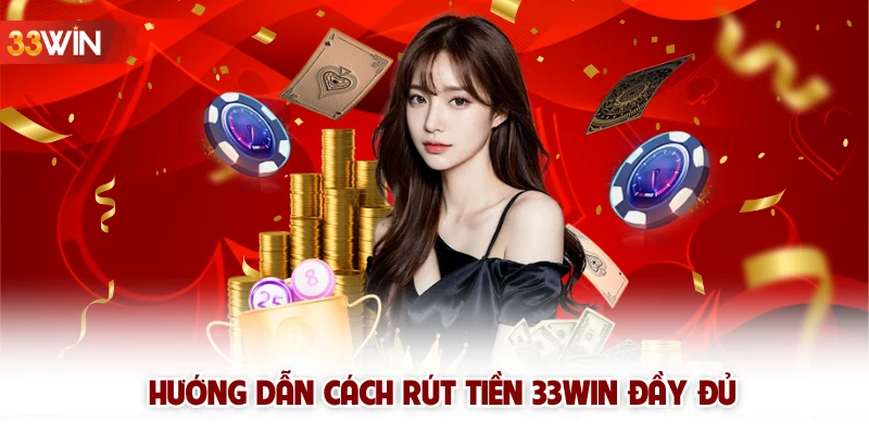 Hướng dẫn cách rút tiền 33win đầy đủ