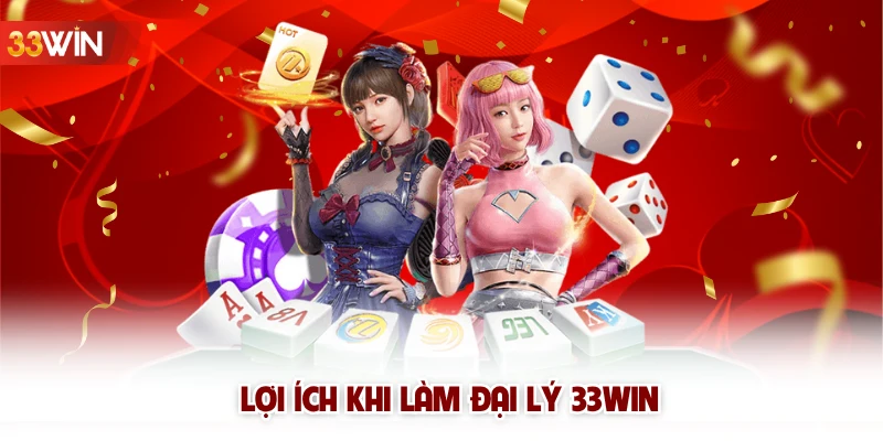 Lợi ích khi làm đại lý 33win 