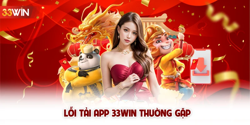 Lỗi tải app 33win thường gặp 