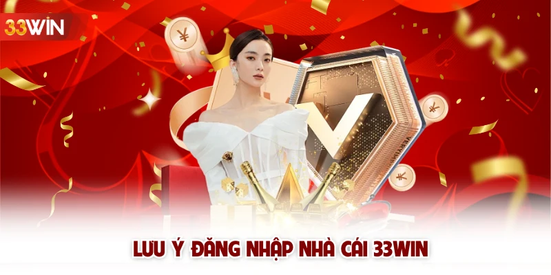 Lưu ý đăng nhập nhà cái 33win