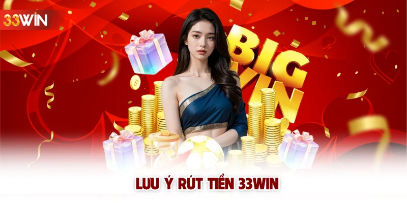 Lưu ý rút tiền 33win