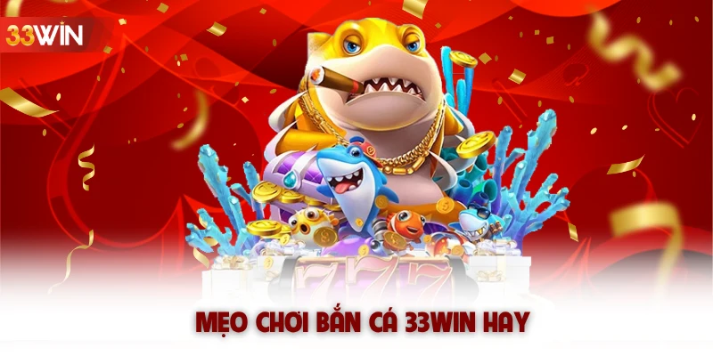 Mẹo chơi bắn cá 33win hay 