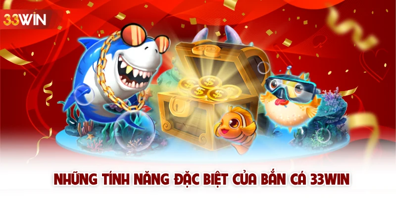 Những tính năng đặc biệt của bắn cá 33win 