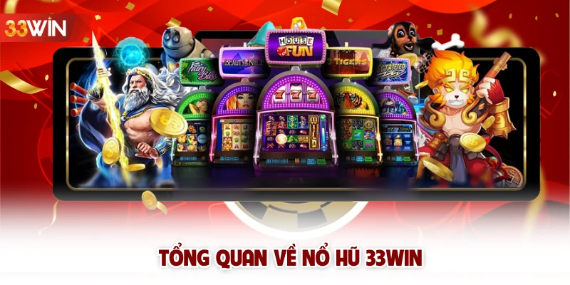 Tổng quan về nổ hũ 33win 