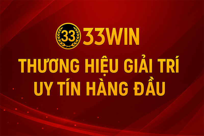 33WIN – Thương Hiệu Giải Trí Uy Tín Hàng Đầu